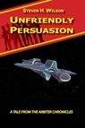 Unfriendly Persuasion: A Tale from the Arbiter Chronicles - Steven H Wilson - 9781452428864