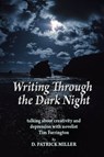 Writing Through the Dark Night: Talking About Creativity and Depression with Novelist Tim Farrington - D. Patrick Miller - 9781452435312