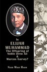 Is Elijah Muhammad The Offspring Of Noble Drew Ali And Marcus Garvey - Nasir Makr Hakim - 9781452444574