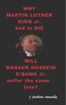 Why Martin Luther King Jr had to die and will Barack Hussein Obama suffer the same fate - J. Jackson Owensby - 9781452452722