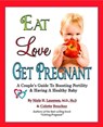 Eat. Love, Get Pregnant: A Couples Guide To Boosting Fertility & Having a Healthy Baby by Niels H. Lauersen, M.D. and Colette Bouchez - Niels Lauersen, MD & Colette Bouchez - 9781452461120