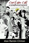 Curtain Call: A Metaphorical Memoir - Alan Ramón Clinton - 9781452481999