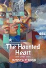 The Haunted Heart and Other Tales - Jameson Currier - 9781452493817