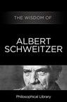 The Wisdom of Albert Schweitzer - Philosophical Library - 9781453201312