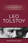 The Wisdom of Leo Tolstoy - Philosophical Library - 9781453201718