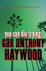 You Can Die Trying - Gar Anthony Haywood - 9781453252925