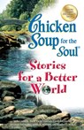 Chicken Soup for the Soul Stories for a Better World - Jack Canfield ; Mark Victor Hansen - 9781453276501