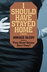 I Should Have Stayed Home - Horace McCoy - 9781453292044