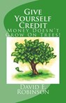 Give Yourself Credit: Money Doesn't Grow On Trees! - David E. Robinson - 9781453645369