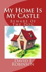 My Home Is My Castle: Beware Of The Dog - David E. Robinson - 9781453659182