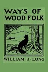 Ways of Wood Folk - William J. Long - 9781453683415