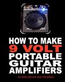 How to Make 9 Volt Portable Guitar Amplifiers: Build your very own mini boutique practice amp - Mike Melvin - 9781453728130