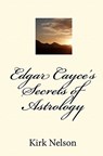 Edgar Cayce's Secrets of Astrology - Kirk Nelson - 9781453732304