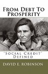 From Debt To Prosperity: 'Social Credit' Defined - David E. Robinson - 9781453835494