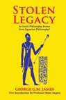 Stolen Legacy: The Greek Philosophy Is A Stolen Egyptian Philosophy - George G. M. James - 9781453896440