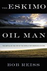 The Eskimo and The Oil Man - Bob Reiss - 9781455510801