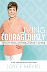 Living Courageously: You Can Face Anything, Just Do It Afraid - Joyce Meyer - 9781455517497