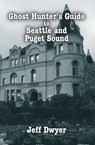 Ghost Hunter's Guide to Seattle and Puget Sound - Jeff Dwyer - 9781455604937