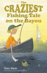 The Craziest Fishing Tale on the Bayou - Gary Alipio - 9781455623488