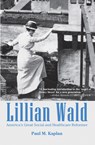 Lillian Wald: America's Great Social and Healthcare Reformer - Paul Kaplan - 9781455623495