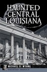 Haunted Central Louisiana - Michael Wynne - 9781455628056