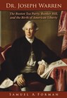 Dr. Joseph Warren: The Boston Tea Party, Bunker Hill, and the Birth of American Liberty - Sam A. Forman MD - 9781455628230