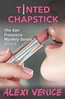 Tinted Chapstick, The San Francisco Mystery Series, Book 4 - Alexi Venice - 9781456630607