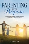 Parenting with Purpose - Yesu Vi - 9781456650919