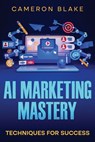 AI Marketing Mastery - Cameron Blake - 9781456653125