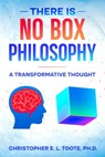 THERE IS NO BOX PHILOSOPHY - Christopher E. L. Toote - 9781456655594