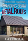 The Benefits of Traditional Standing Seam Metal Roofs - Reed Sinclair - 9781456656126