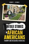 Untold Stories of African Americans Triumph and Resilience in Natchez - Bobby L. Dennis - 9781456656454