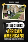 Untold Stories of African Americans Triumph and Resilience in Natchez - Bobby L. Dennis - 9781456656454