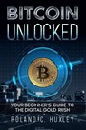 Bitcoin Unlocked - Roland C. Huxley - 9781456661045