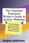 The Practical Freelance Writer's Guide to Author Websites - Angela Atkinson - 9781458012562