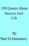 150 Quotes About Success And Life - Wael El-Manzalawy - 9781458014689