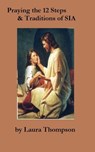 Praying the 12 Steps & Traditions of SIA - Laura Thompson - 9781458015914