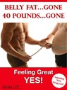 Belly Fat…Gone 40 Pounds…Gone Feeling Great…YES - Dean Lee - 9781458019714