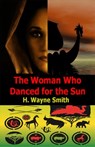 The Woman Who Danced for the Sun - H. Wayne Smith - 9781458021298