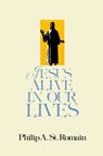 Jesus Alive in Our Lives - Philip St. Romain - 9781458036186