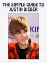 The Simple Guide To Justin Bieber - Chris Scott - 9781458045492