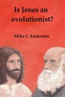 Is Jesus an Evolutionist? - Mike L Anderson - 9781458049537