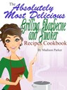 The Absolutely Most Delicious Grilling, Barbecue and Smoker Recipes Cookbook - Madison Parker - 9781458049964