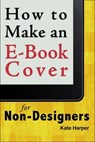 How to Make a Simple Book Cover for a Non-Designer - Kate Harper - 9781458081759