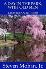 A Day in the Park, With Old Men - Steven Mohan, Jr. - 9781458089724
