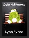 Cute Kid Poems - Lynn Evans - 9781458112255