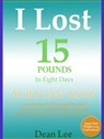 I Lost 15 Pounds In Eight Days YOU Can Too - Dean Lee - 9781458128034