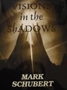 Visions in the Shadows - Mark S Schubert - 9781458143662