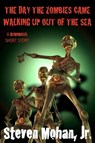 The Day the Zombies Came Walking up out of the Sea - Steven Mohan, Jr. - 9781458161772