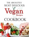 The Absolutely Most Delicious Vegan Recipes Cookbook - Madison Parker - 9781458182982